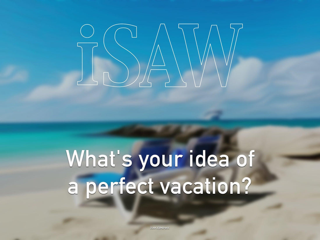 What's Your Idea of a Perfect Vacation? - iSAW Company