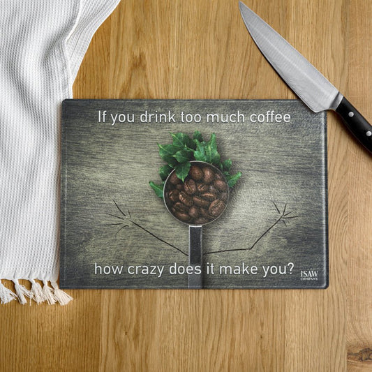 If You Drink Too Much Coffee How Crazy Does It Make You - Glass Cutting Board - iSAW Company