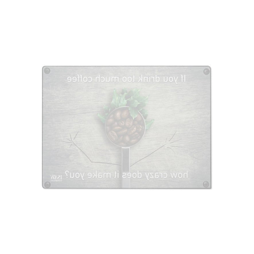 If You Drink Too Much Coffee How Crazy Does It Make You - Glass Cutting Board - iSAW Company
