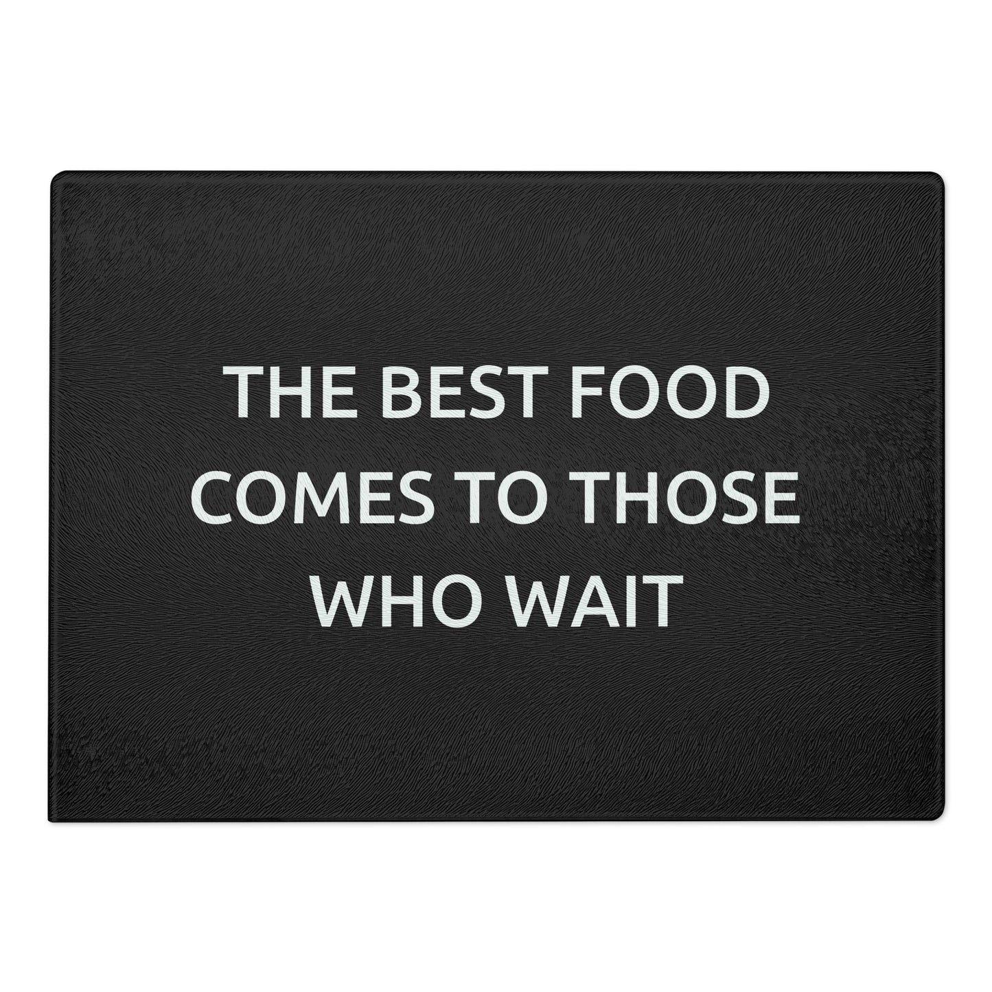 The Best Food Comes To Those Who Wait - Black Glass Cutting Board - iSAW Company