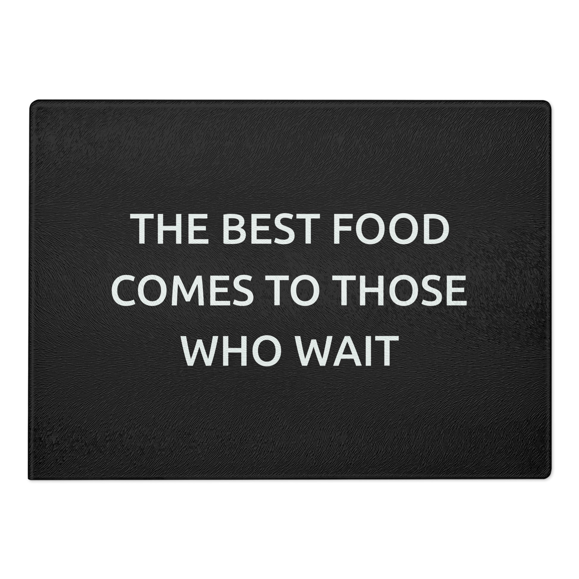 The Best Food Comes To Those Who Wait - Black Glass Cutting Board - iSAW Company