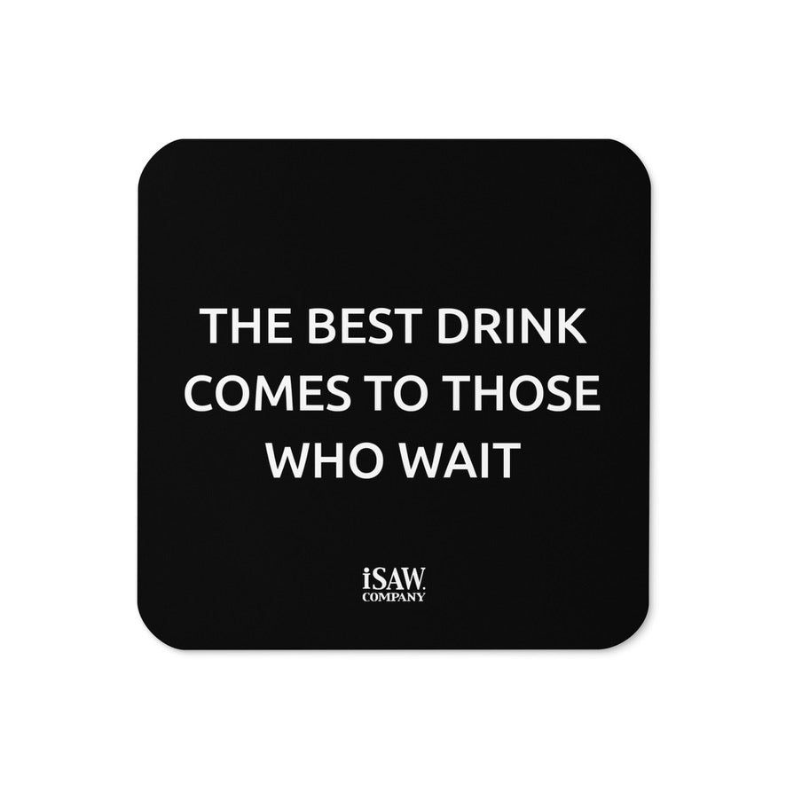 The Best Drink Comes To Those Who Wait - Black Cork Back Coaster - iSAW Company