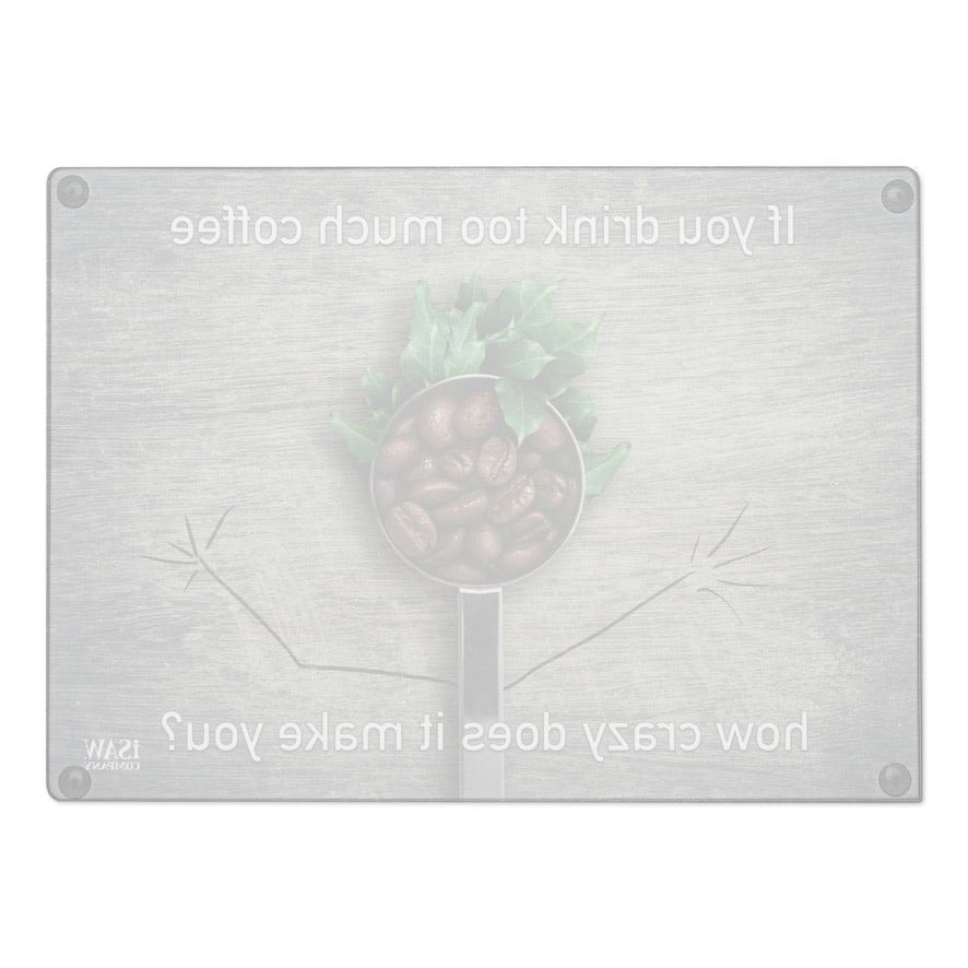 If You Drink Too Much Coffee How Crazy Does It Make You - Glass Cutting Board - iSAW Company
