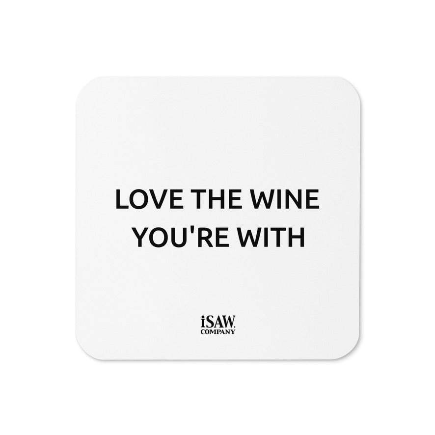Love The Wine You're With - White Cork Back Coaster - iSAW Company
