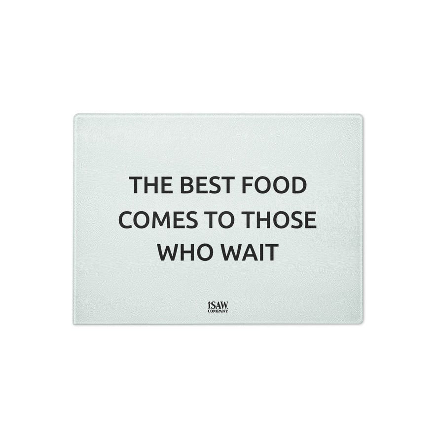 The Best Food Comes To Those Who Wait - White Glass Cutting Board - iSAW Company
