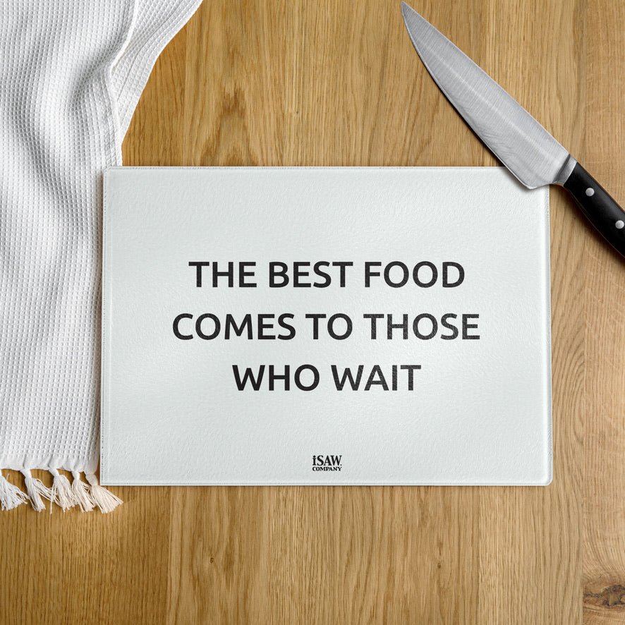 The Best Food Comes To Those Who Wait - White Glass Cutting Board - iSAW Company