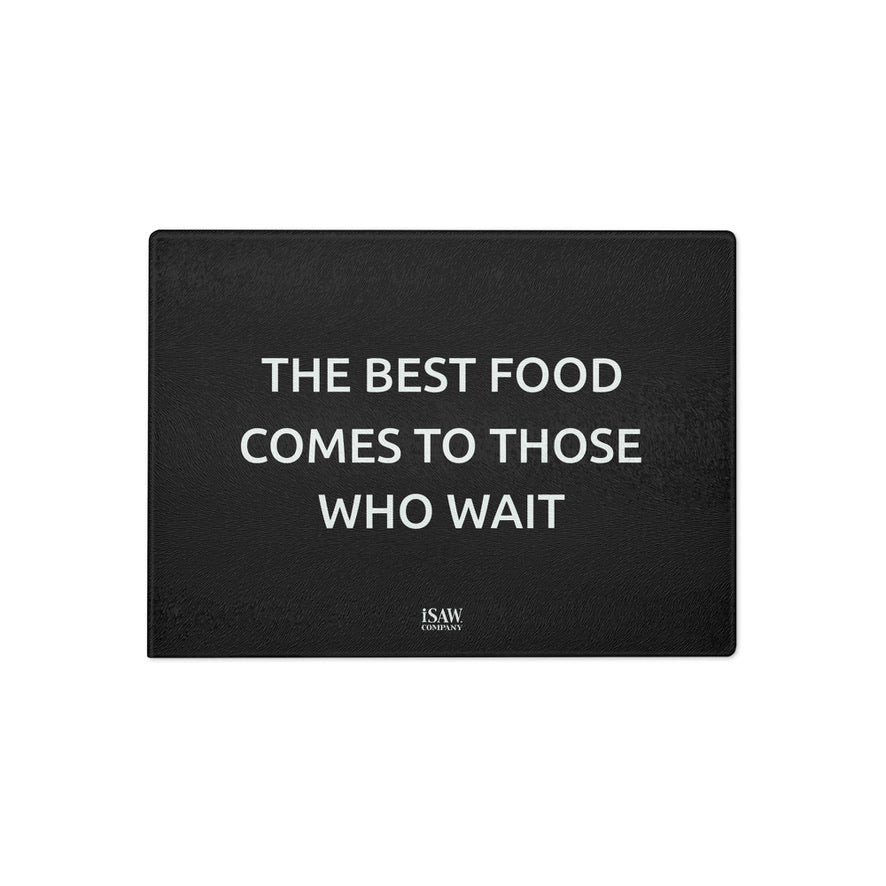 The Best Food Comes To Those Who Wait - Black Glass Cutting Board - iSAW Company