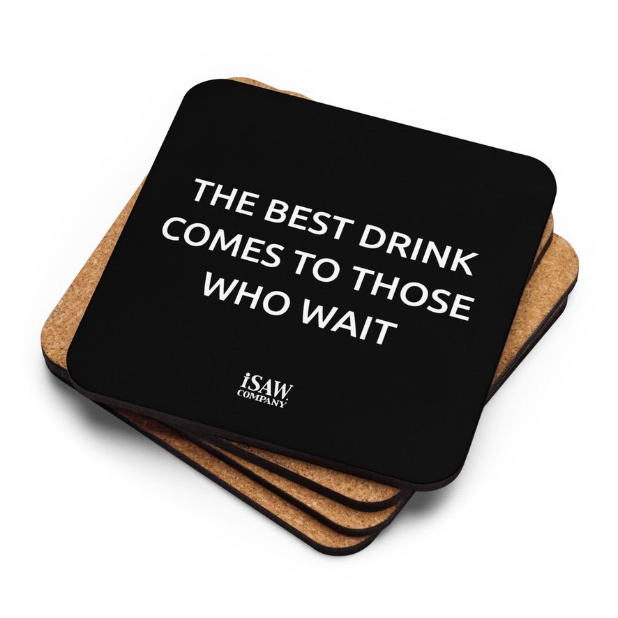 The Best Drink Comes To Those Who Wait - Black Cork Back Coaster - iSAW Company