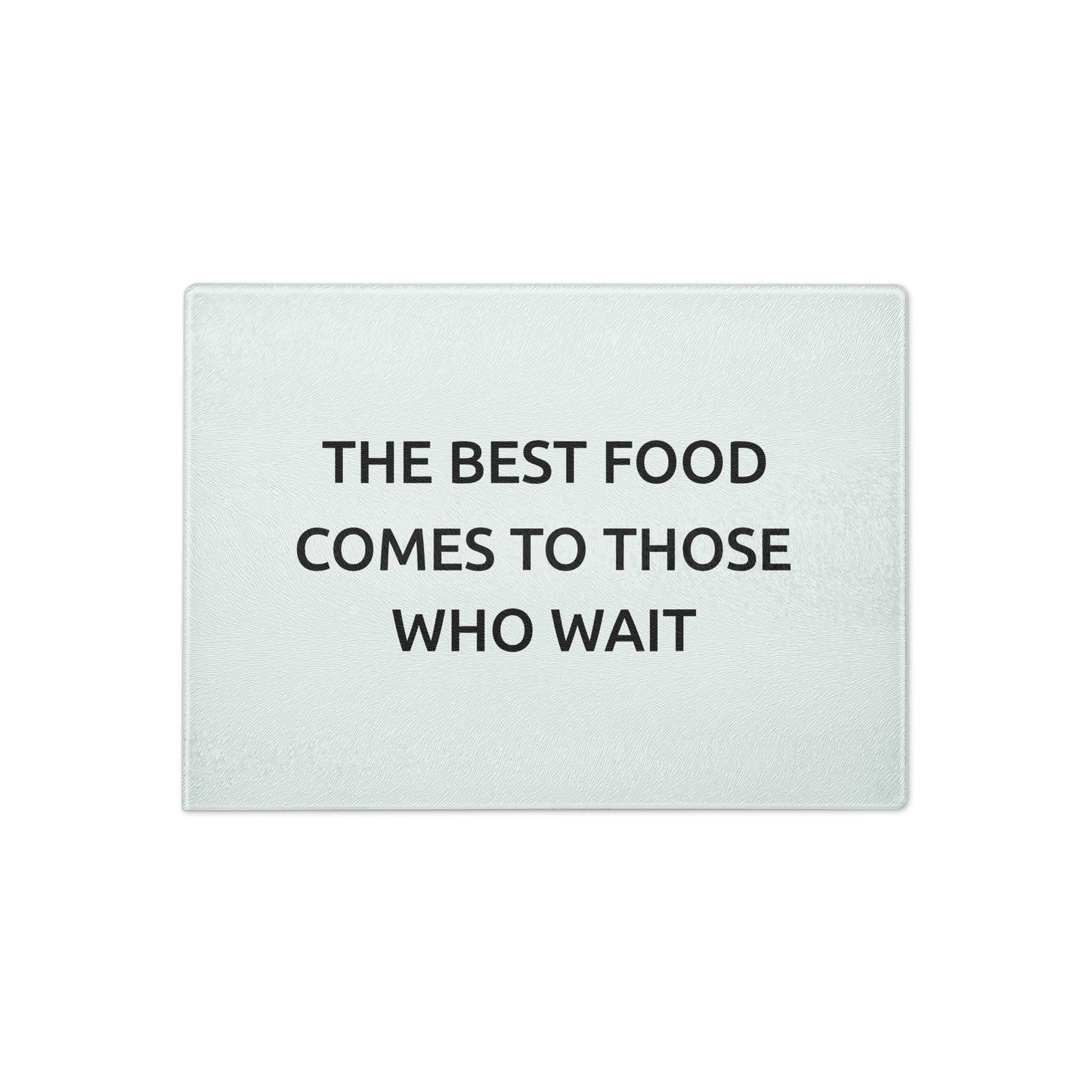 The Best Food Comes To Those Who Wait - White Glass Cutting Board - iSAW Company
