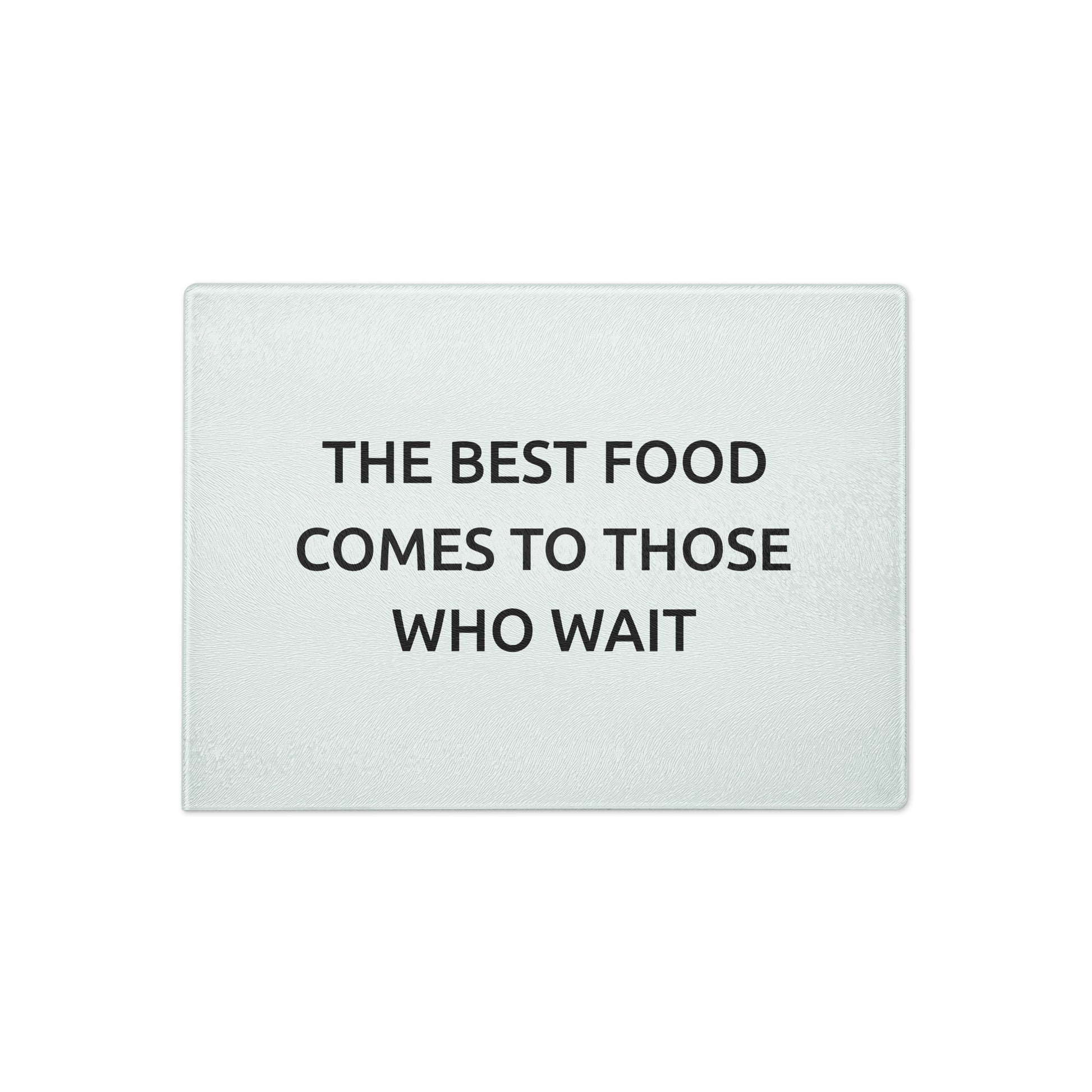 The Best Food Comes To Those Who Wait - White Glass Cutting Board - iSAW Company