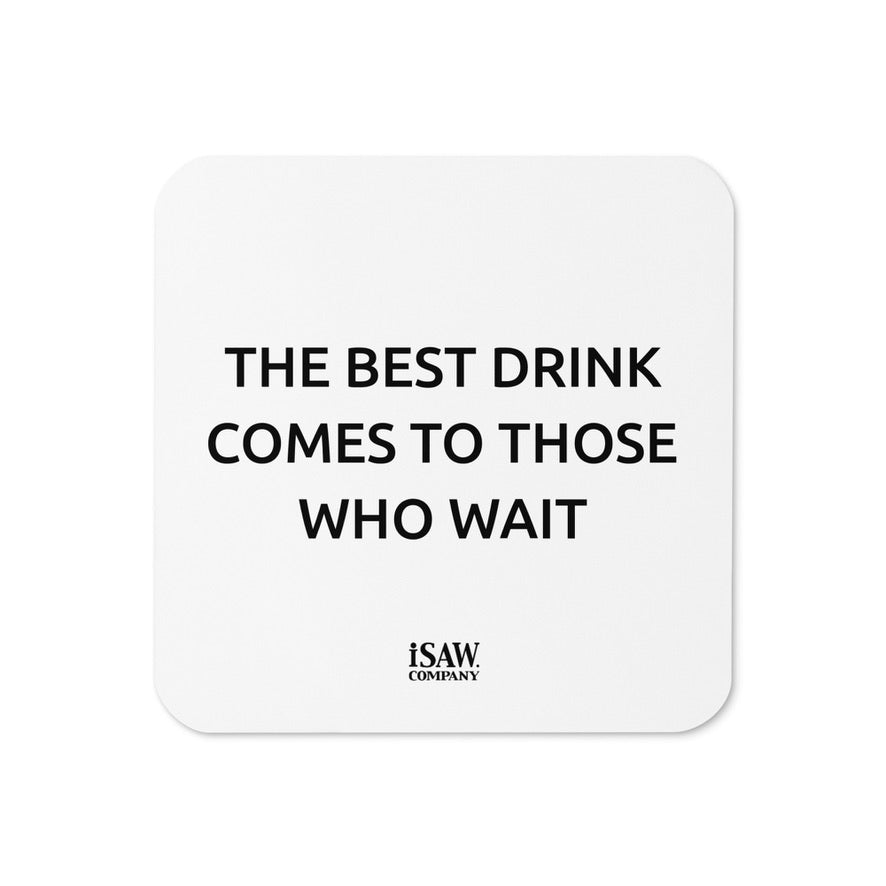 The Best Drink Comes To Those Who Wait - White Cork Back Coaster - iSAW Company