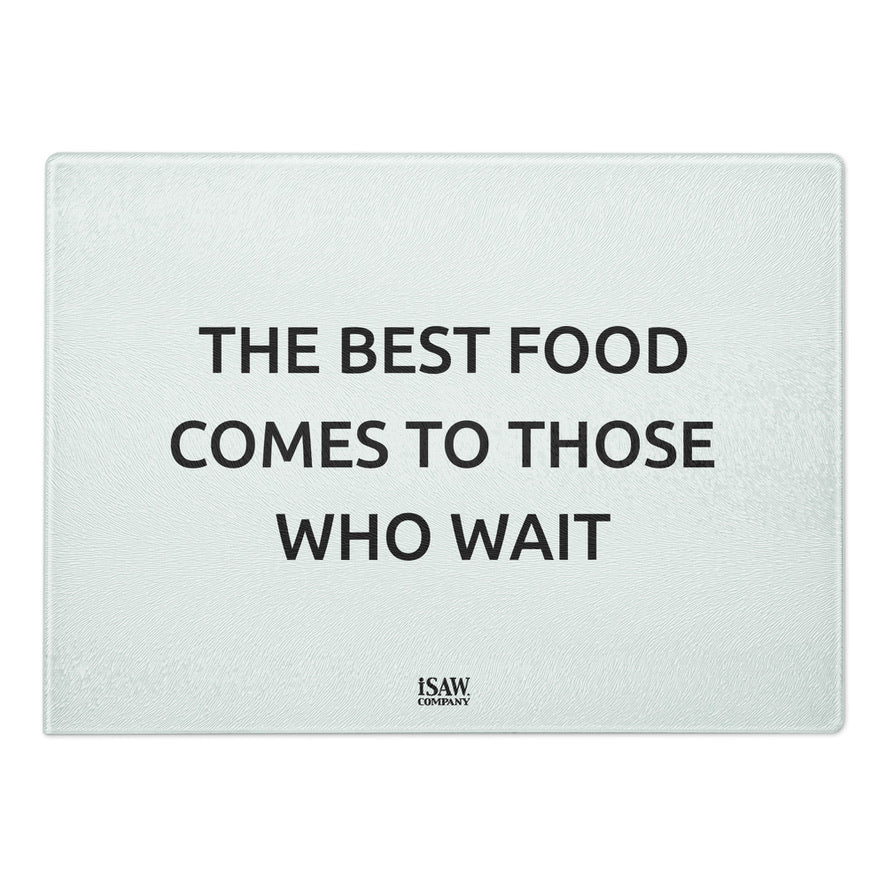 The Best Food Comes To Those Who Wait - White Glass Cutting Board - iSAW Company