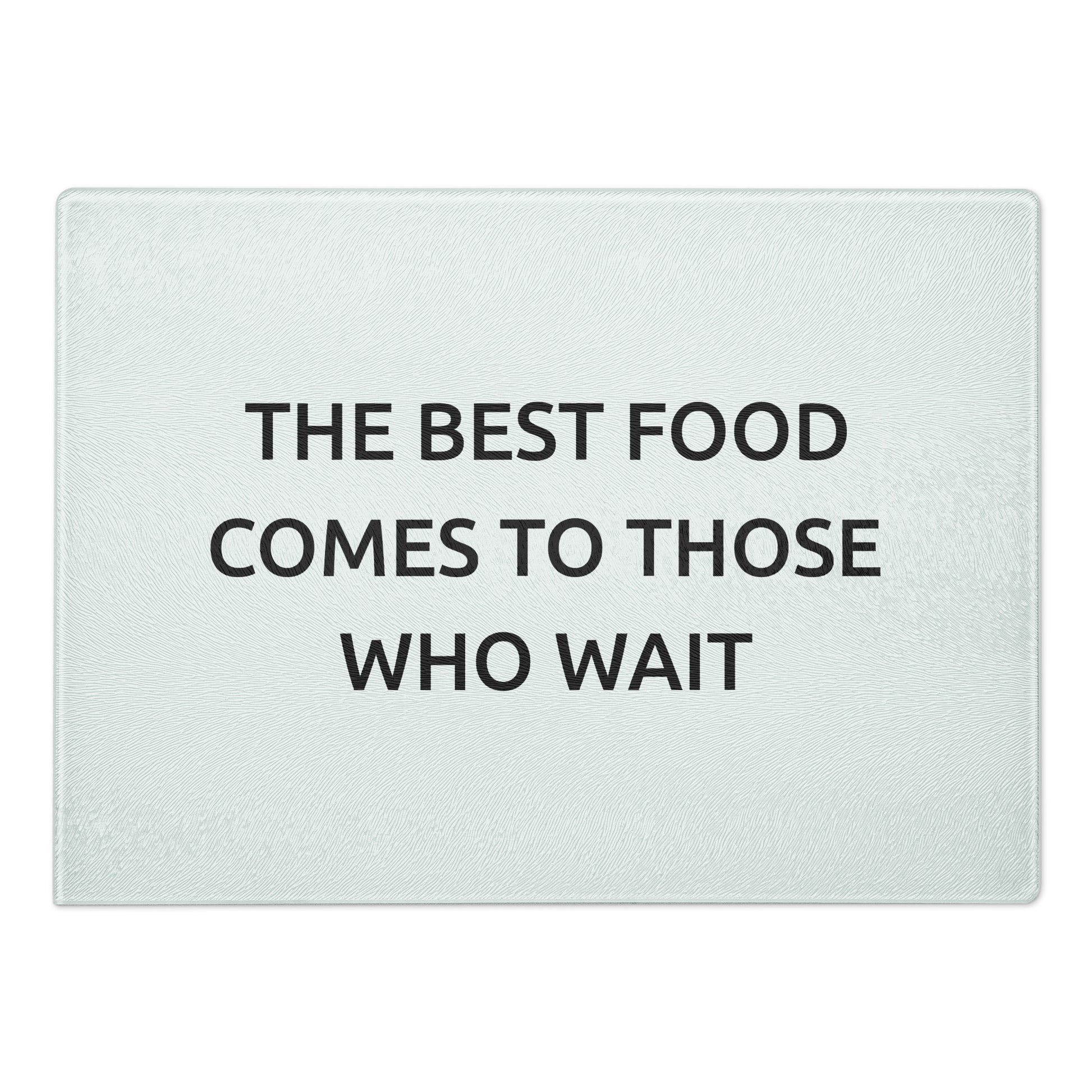 The Best Food Comes To Those Who Wait - White Glass Cutting Board - iSAW Company