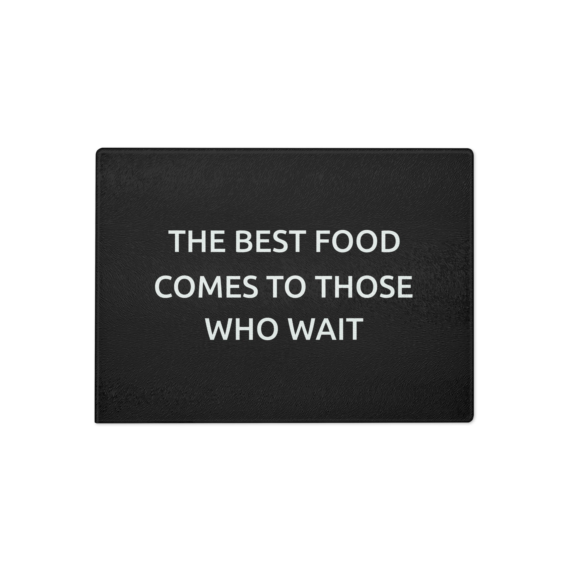 The Best Food Comes To Those Who Wait - Black Glass Cutting Board - iSAW Company