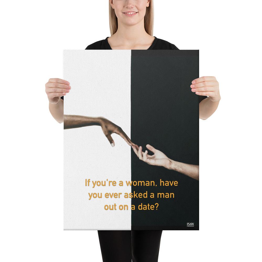 Have You Ever Asked A Man Out On A Date - Canvas Print - iSAW Company