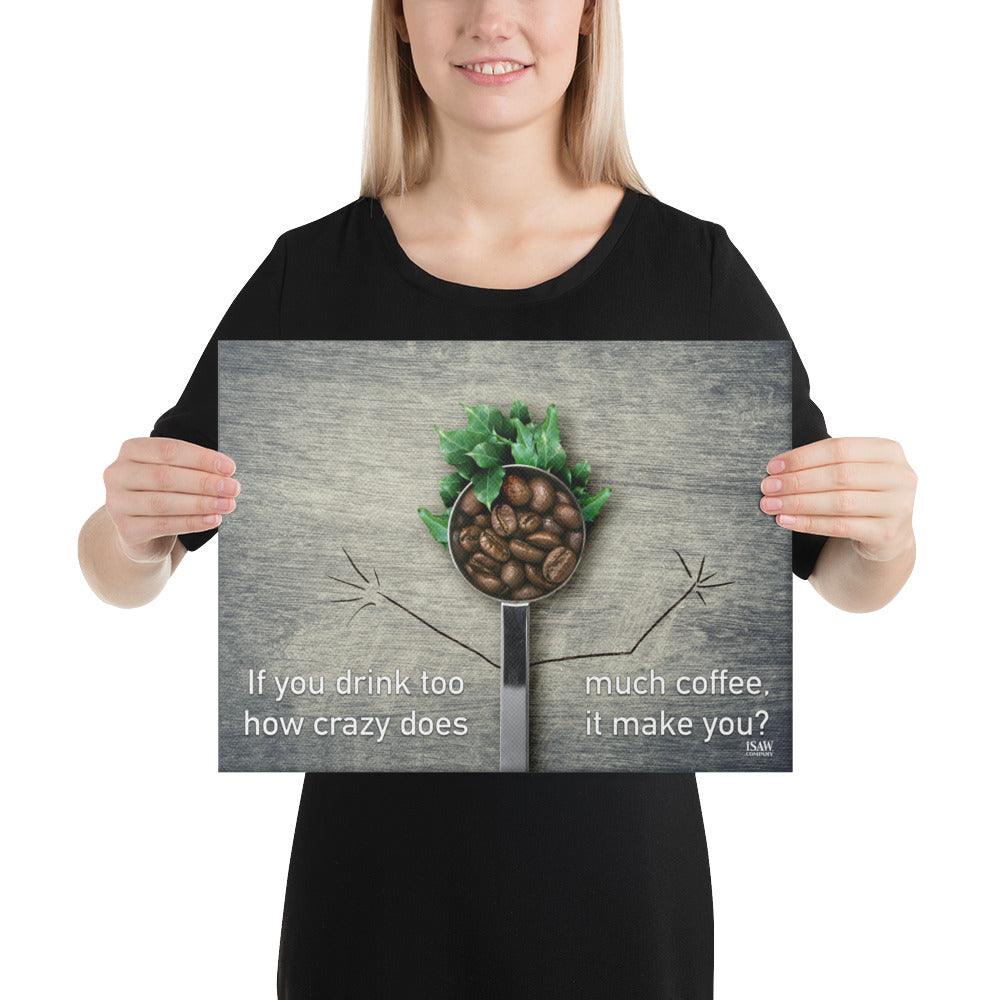 If You Drink Too Much Coffee How Crazy Does It Make You - Canvas Print - iSAW Company