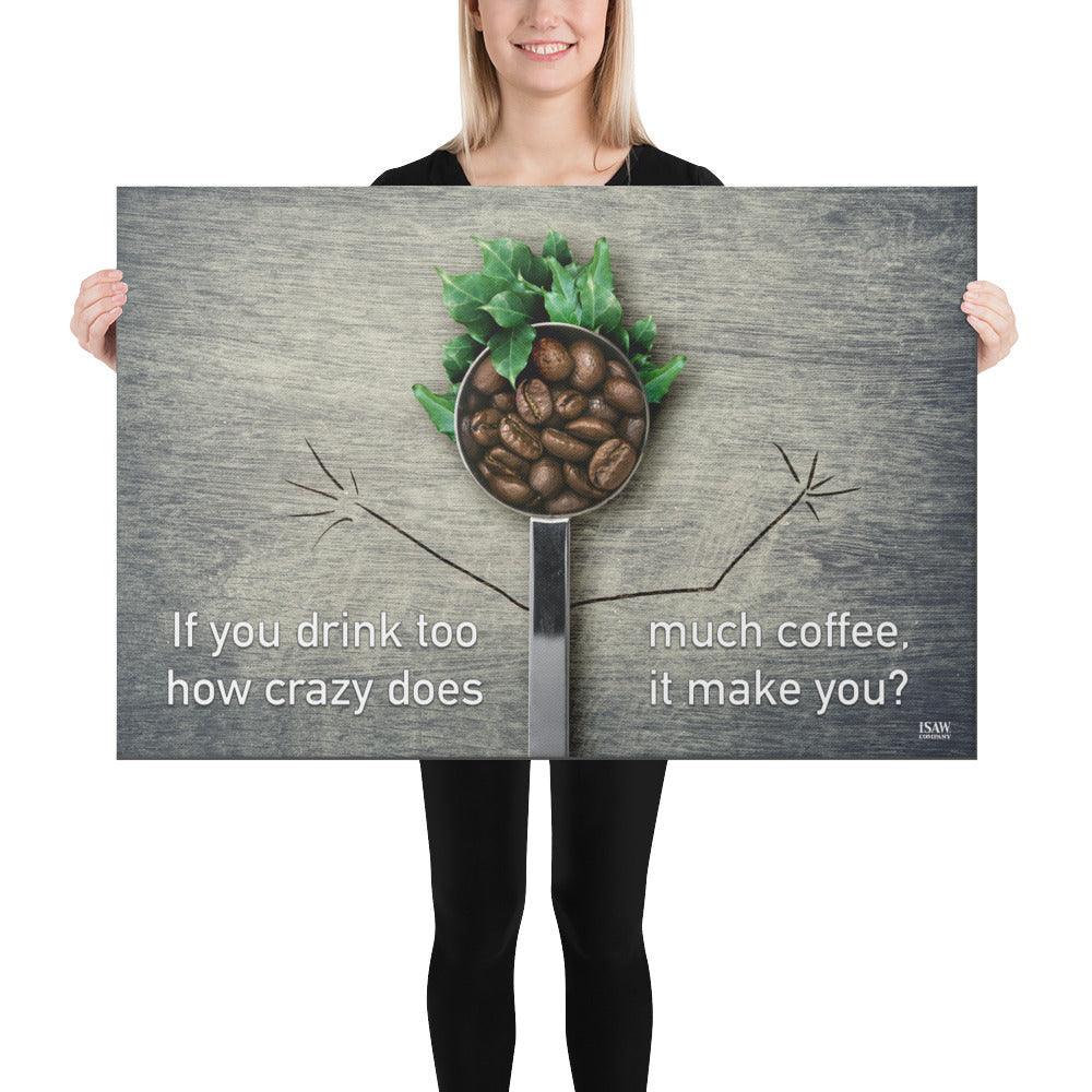 If You Drink Too Much Coffee How Crazy Does It Make You - Canvas Print - iSAW Company