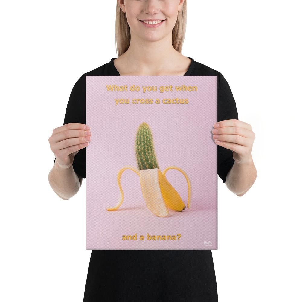 What Do You Get When You Cross A Cactus and a Banana - Canvas Print - iSAW Company