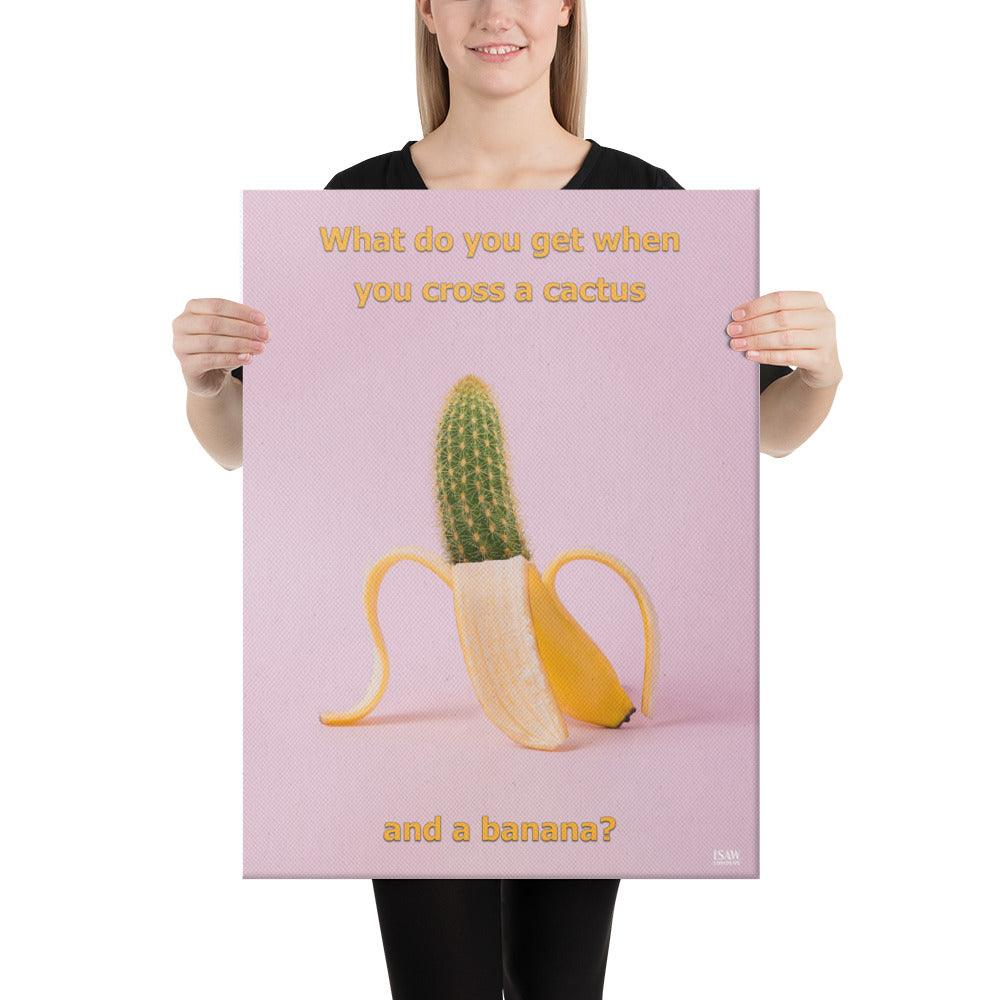 What Do You Get When You Cross A Cactus and a Banana - Canvas Print - iSAW Company