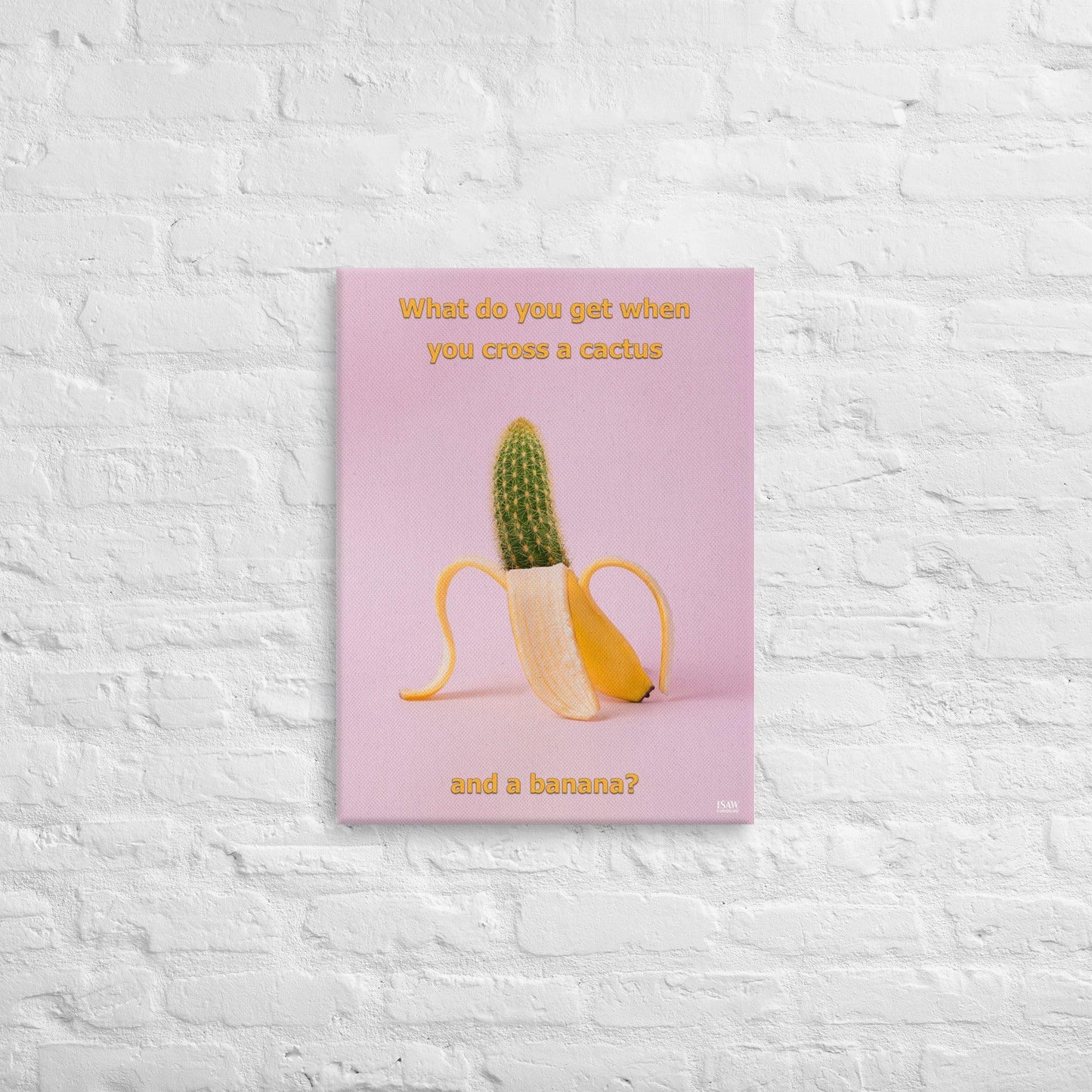 What Do You Get When You Cross A Cactus and a Banana - Canvas Print - iSAW Company