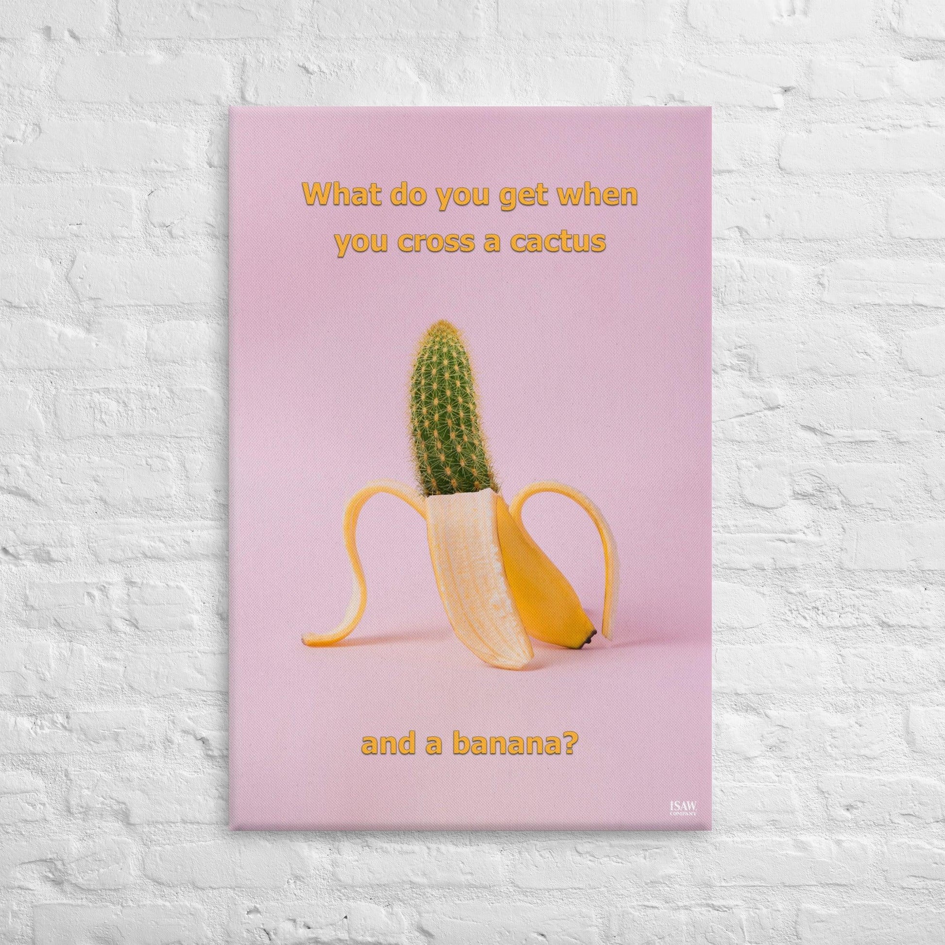 What Do You Get When You Cross A Cactus and a Banana - Canvas Print - iSAW Company