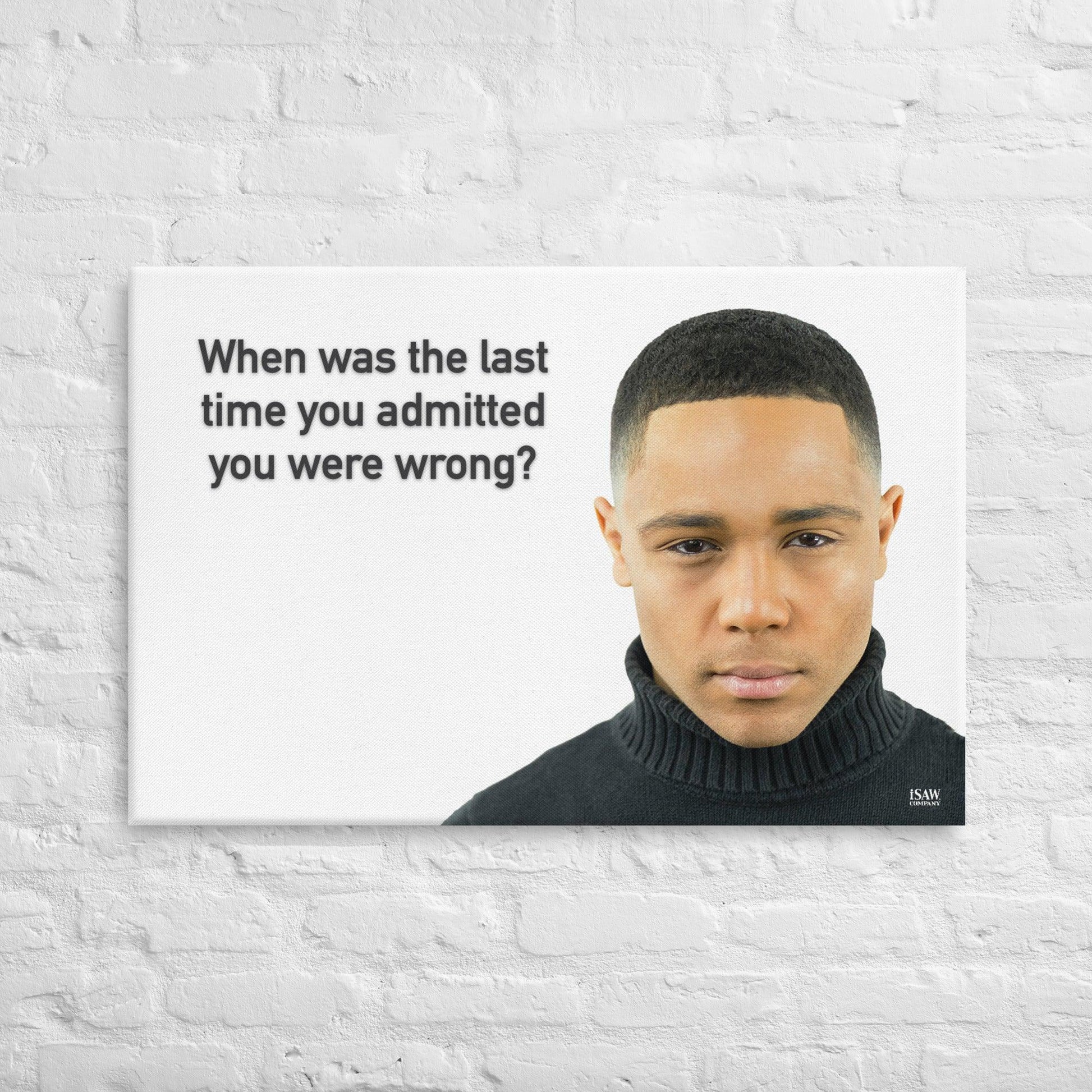 When Was The Last Time You Admitted You Were Wrong - Canvas Print - iSAW Company