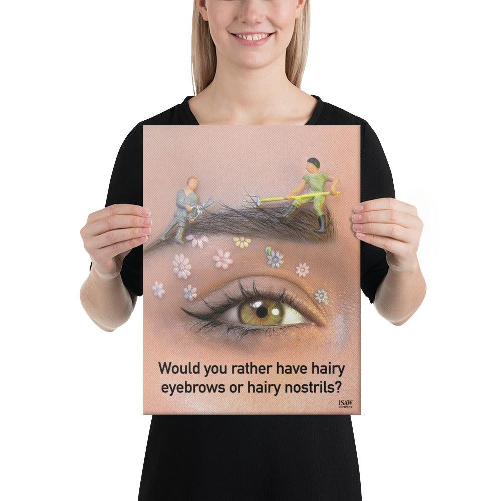 Would You Rather Have Hairy Eyebrows or Hairy Nostrils - Canvas Print - iSAW Company