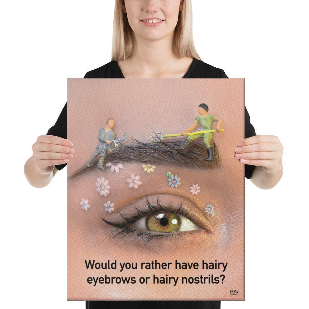 Would You Rather Have Hairy Eyebrows or Hairy Nostrils - Canvas Print - iSAW Company